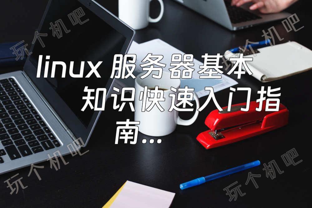 linux 服务器基本知识快速入门指南